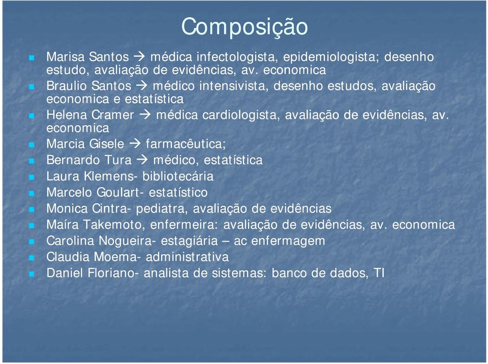 economica Marcia Gisele farmacêutica; Bernardo Tura médico, estatística Laura Klemens- bibliotecária Marcelo Goulart- estatístico Monica Cintra- pediatra,