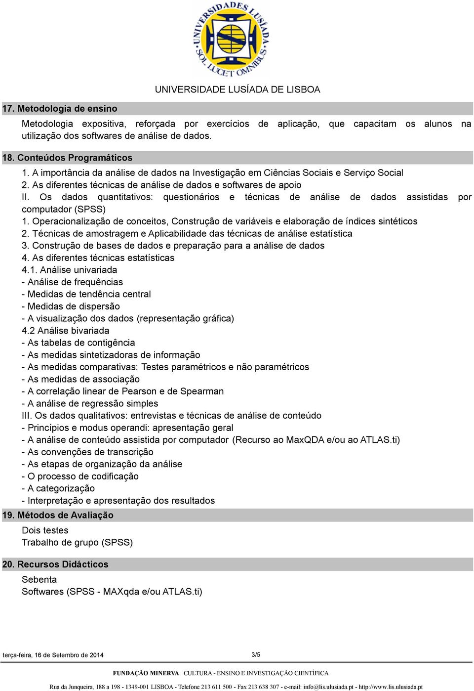 Os dados quantitativos: questionários e técnicas de análise de dados assistidas por computador (SPSS) 1. Operacionalização de conceitos, Construção de variáveis e elaboração de índices sintéticos 2.