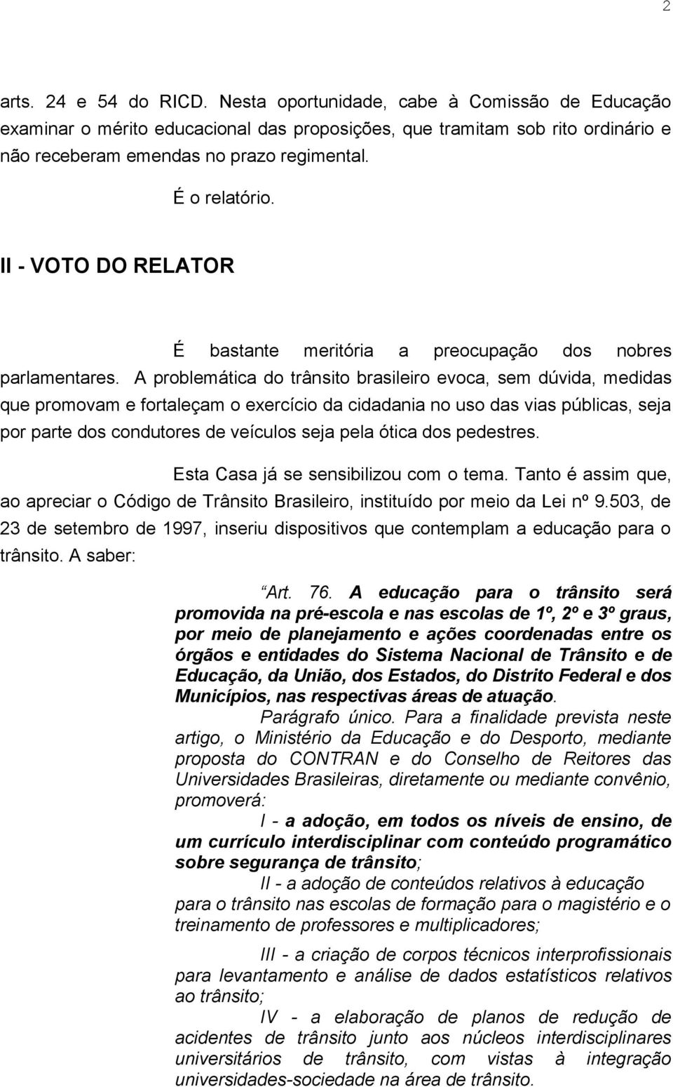 A problemática do trânsito brasileiro evoca, sem dúvida, medidas que promovam e fortaleçam o exercício da cidadania no uso das vias públicas, seja por parte dos condutores de veículos seja pela ótica