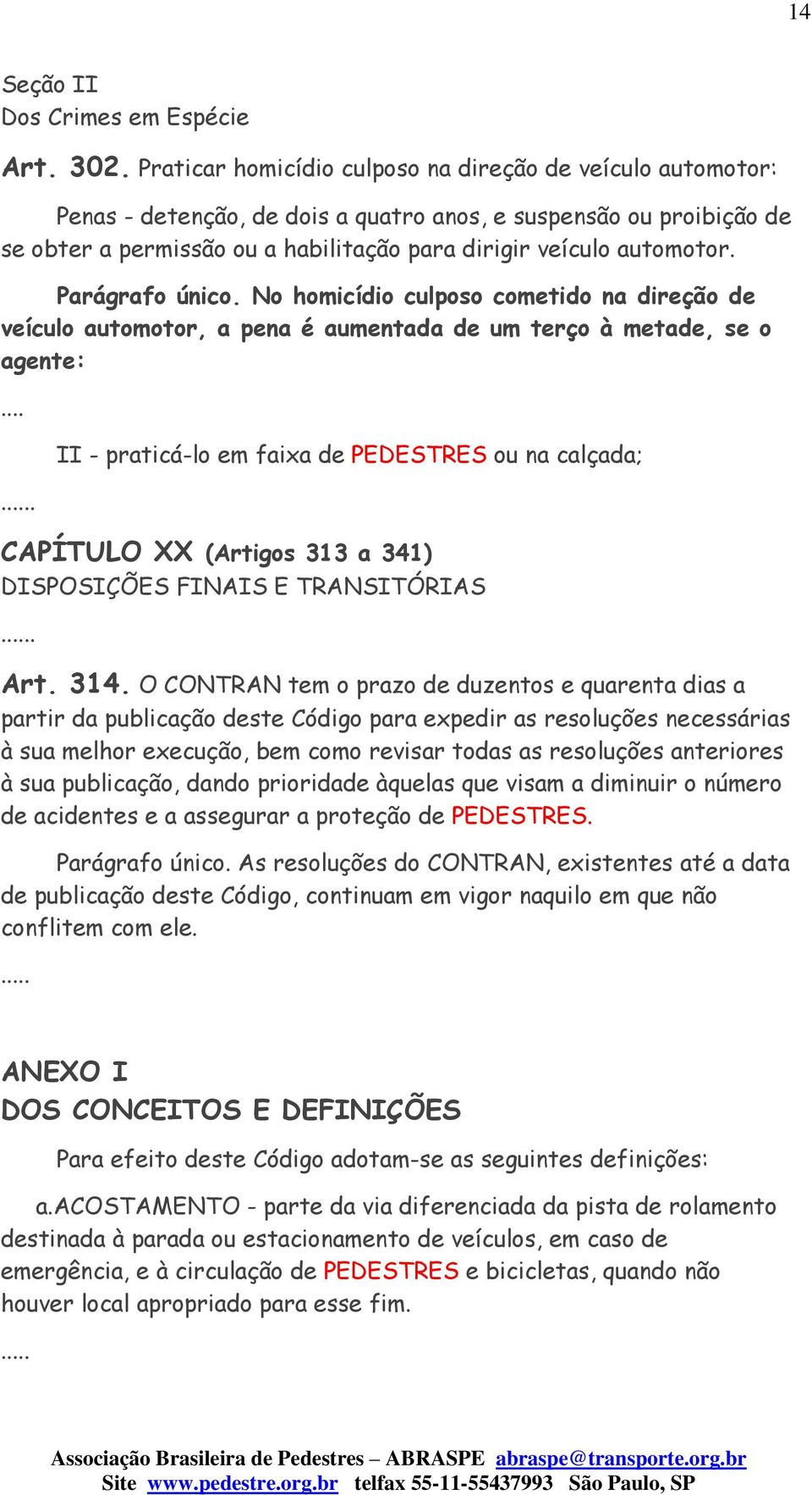 Parágrafo único. No homicídio culposo cometido na direção de veículo automotor, a pena é aumentada de um terço à metade, se o agente:.