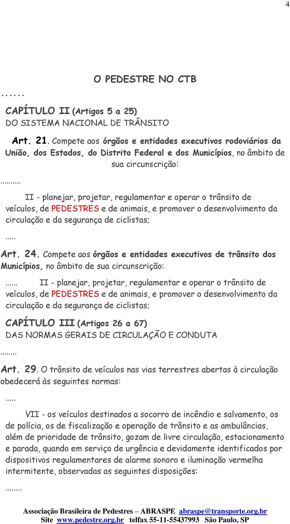 trânsito de veículos, de PEDESTRES e de animais, e promover o desenvolvimento da circulação e da segurança de ciclistas; Art. 24.