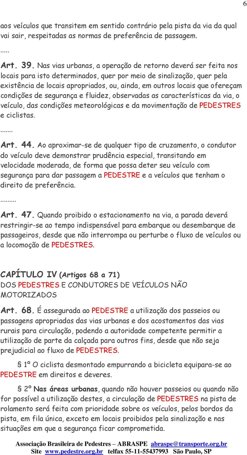 ofereçam condições de segurança e fluidez, observadas as características da via, o veículo, das condições meteorológicas e da movimentação de PEDESTRES e ciclistas... Art. 44.