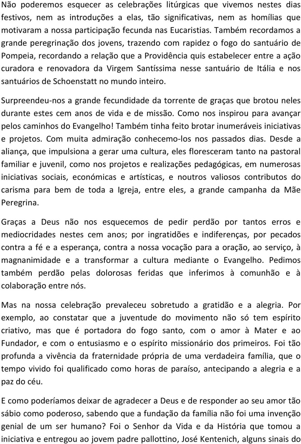 Também recordamos a grande peregrinação dos jovens, trazendo com rapidez o fogo do santuário de Pompeia, recordando a relação que a Providência quis estabelecer entre a ação curadora e renovadora da