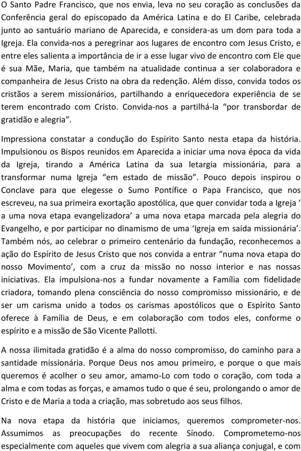 Ela convida-nos a peregrinar aos lugares de encontro com Jesus Cristo, e entre eles salienta a importância de ir a esse lugar vivo de encontro com Ele que é sua Mãe, Maria, que também na atualidade