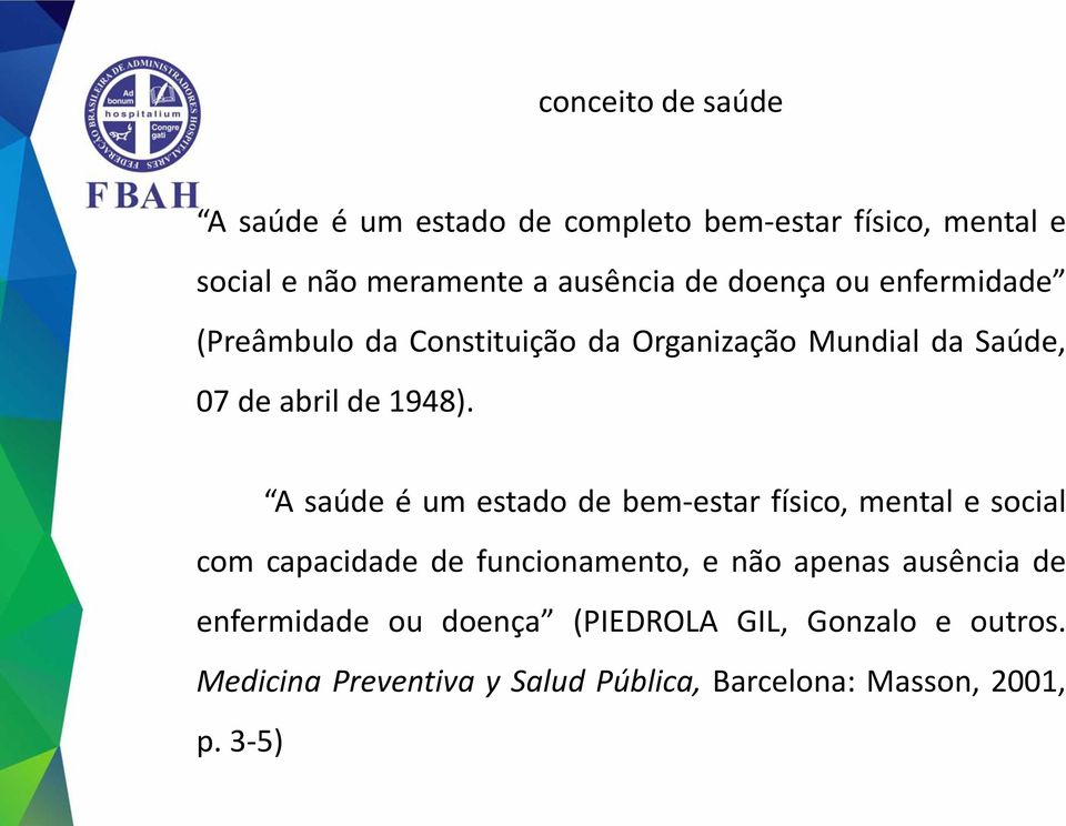 A saúde é um estado de bem-estar físico, mental e social com capacidade de funcionamento, e não apenas ausência de