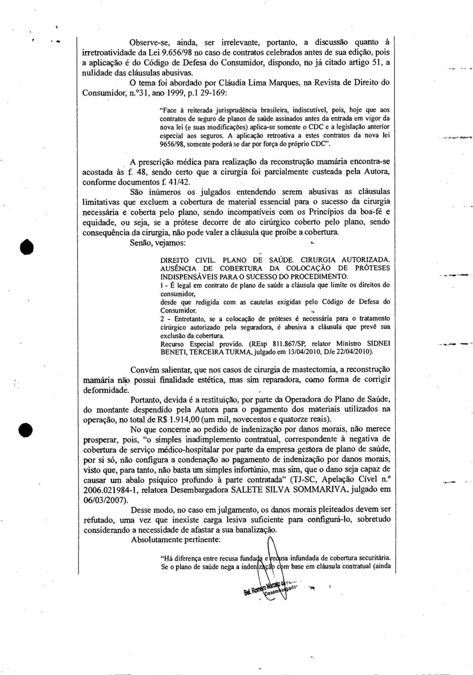 O tema foi abordado por Cláudia Lima Marques, na Revista de Direito do Consumidor, n. 31, ano 1999, p.