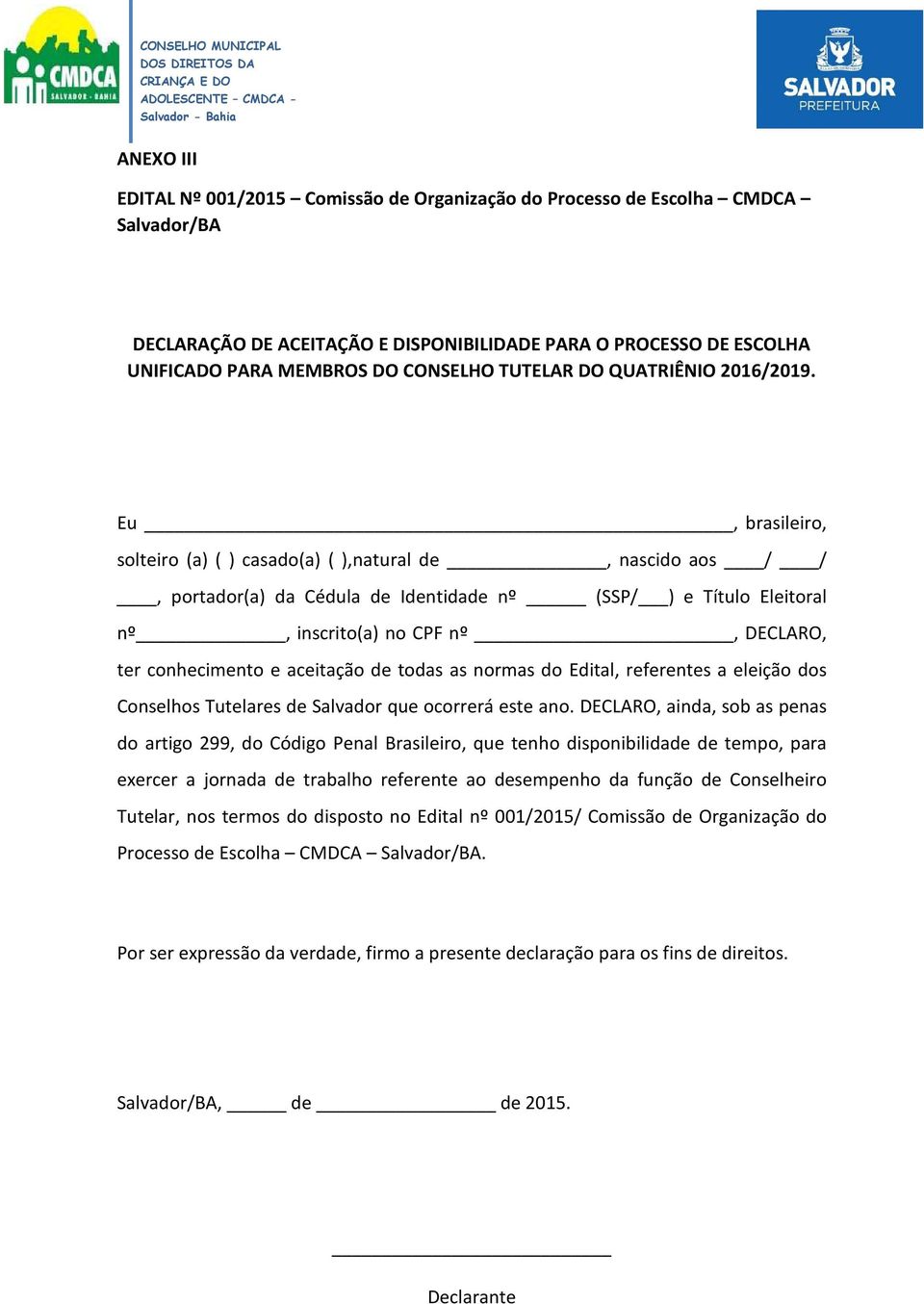 Eu, brasileiro, solteiro (a) ( ) casado(a) ( ),natural de, nascido aos / /, portador(a) da Cédula de Identidade nº (SSP/ ) e Título Eleitoral nº, inscrito(a) no CPF nº, DECLARO, ter conhecimento e