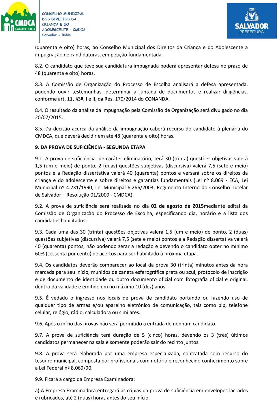 A Comissão de Organização do Processo de Escolha analisará a defesa apresentada, podendo ouvir testemunhas, determinar a juntada de documentos e realizar diligências, conforme art.