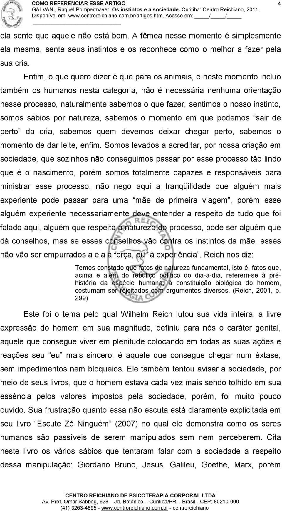 sentimos o nosso instinto, somos sábios por natureza, sabemos o momento em que podemos sair de perto da cria, sabemos quem devemos deixar chegar perto, sabemos o momento de dar leite, enfim.