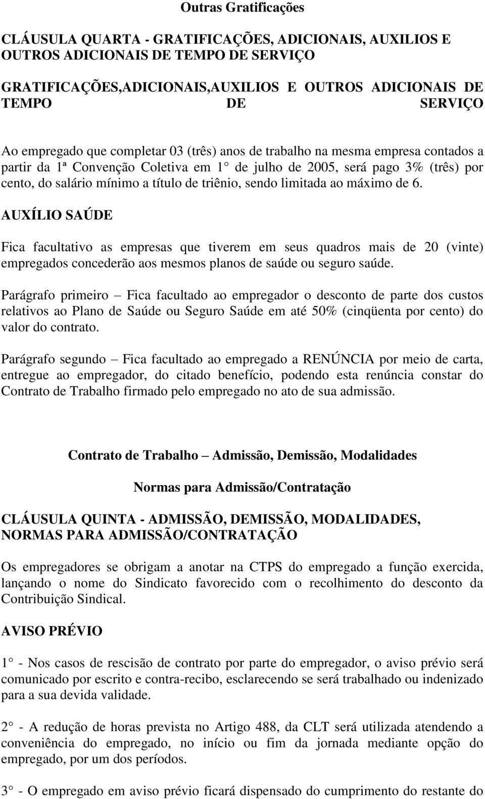 triênio, sendo limitada ao máximo de 6. AUXÍLIO SAÚDE Fica facultativo as empresas que tiverem em seus quadros mais de 20 (vinte) empregados concederão aos mesmos planos de saúde ou seguro saúde.