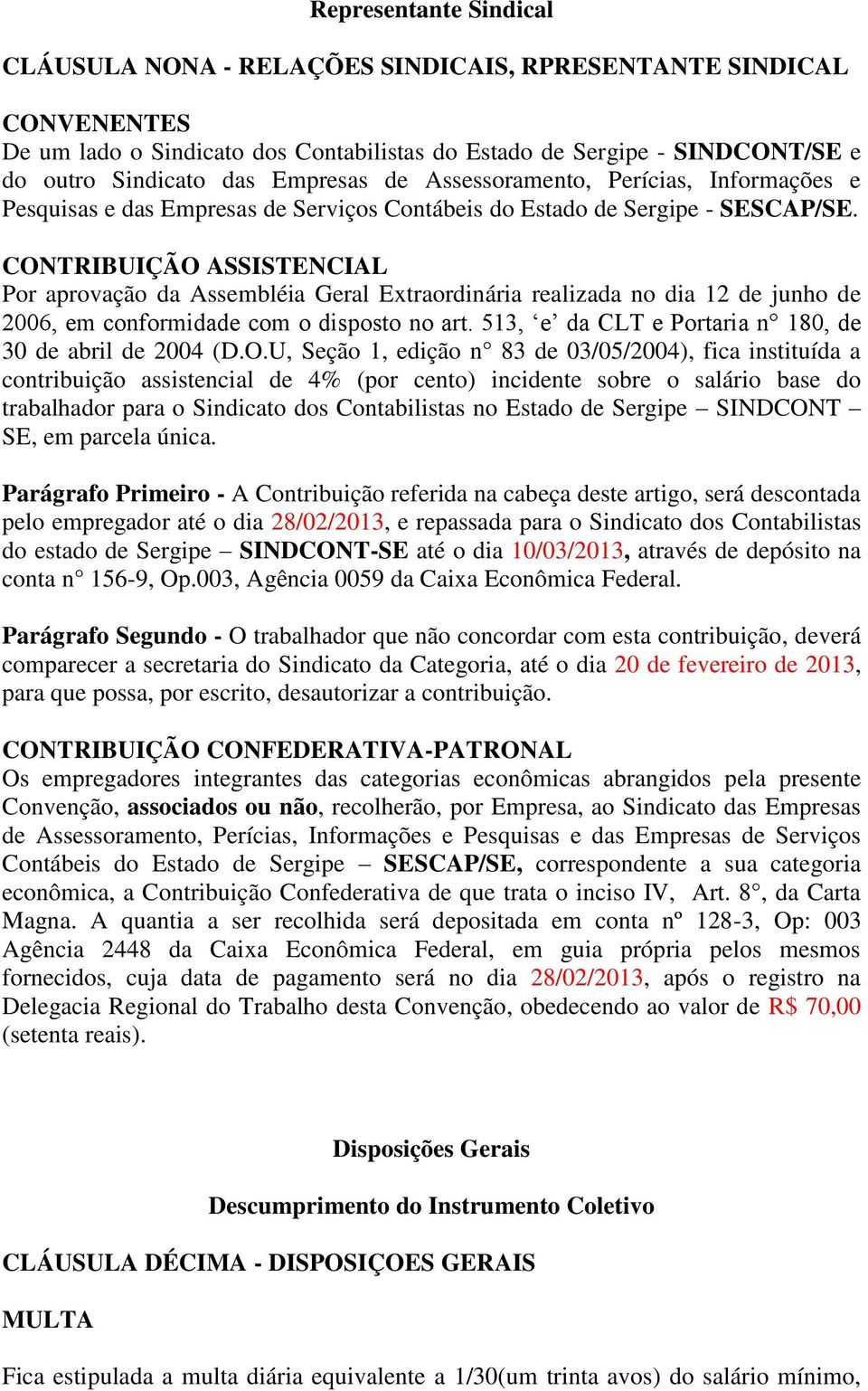 CONTRIBUIÇÃO ASSISTENCIAL Por aprovação da Assembléia Geral Extraordinária realizada no dia 12 de junho de 2006, em conformidade com o disposto no art.