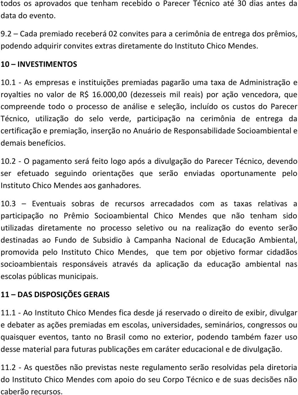 1 - As empresas e instituições premiadas pagarão uma taxa de Administração e royalties no valor de R$ 16.