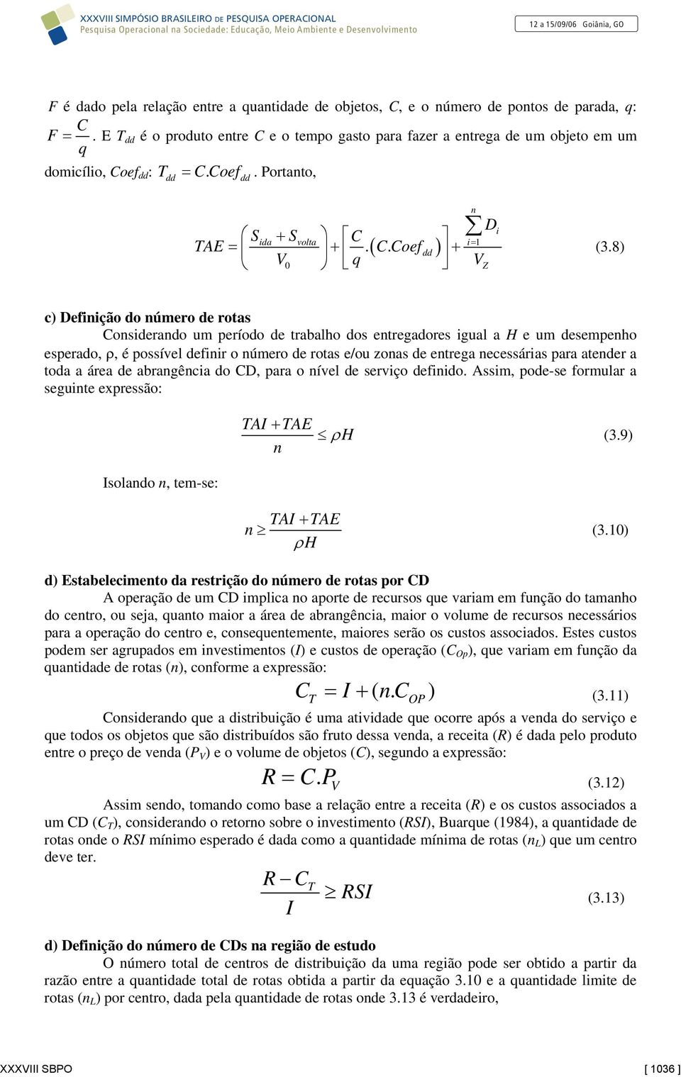 8) c) Defiição do úmero de rotas Cosiderado um período de trabalho dos etregadores igual a H e um desempeho esperado, ρ, é possível defiir o úmero de rotas e/ou zoas de etrega ecessárias para ateder