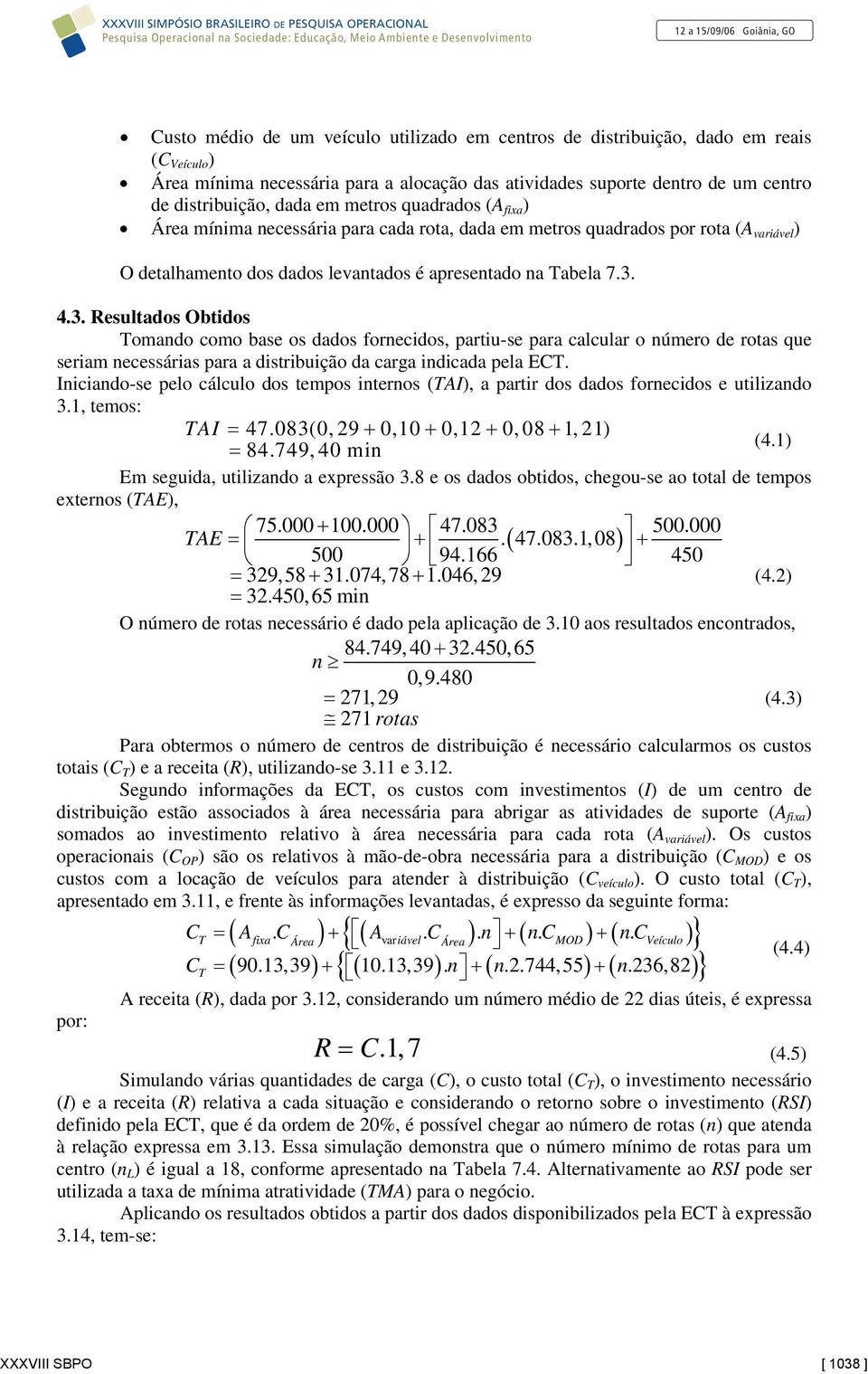 4.3. Resultados Obtidos Tomado como base os dados forecidos, partiu-se para calcular o úmero de rotas que seriam ecessárias para a distribuição da carga idicada pela ECT.