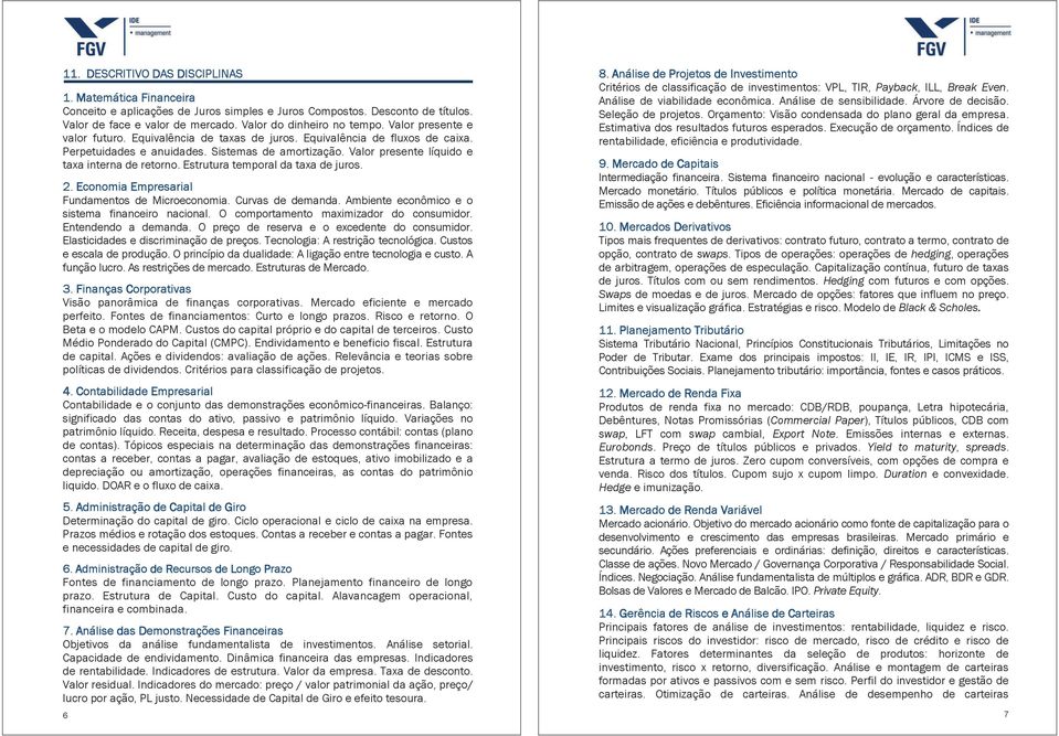 Estrutura temporal da taxa de juros. 2. Economia Empresarial Fundamentos de Microeconomia. Curvas de demanda. Ambiente econômico e o sistema financeiro nacional.