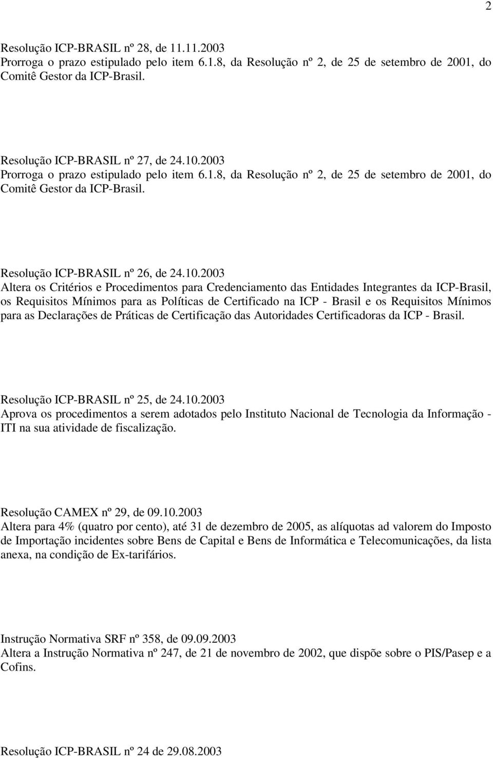 10.2003 Altera os Critérios e Procedimentos para Credenciamento das Entidades Integrantes da ICP-Brasil, os Requisitos Mínimos para as Políticas de Certificado na ICP - Brasil e os Requisitos Mínimos