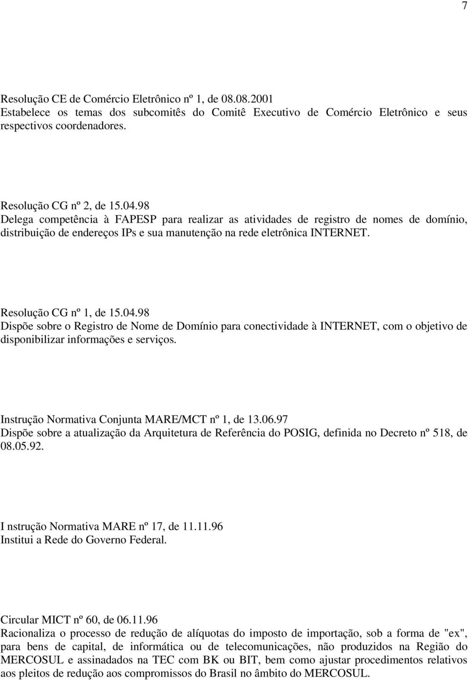 98 Dispõe sobre o Registro de Nome de Domínio para conectividade à INTERNET, com o objetivo de disponibilizar informações e serviços. Instrução Normativa Conjunta MARE/MCT nº 1, de 13.06.