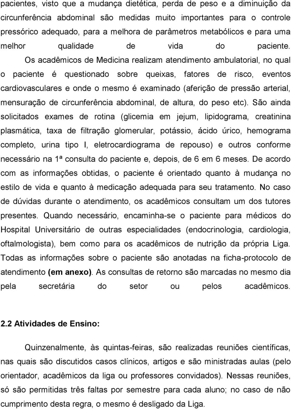 Os acadêmicos de Medicina realizam atendimento ambulatorial, no qual o paciente é questionado sobre queixas, fatores de risco, eventos cardiovasculares e onde o mesmo é examinado (aferição de pressão