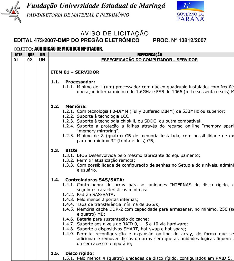 6GHz e FSB de 1066 (mil e sessenta e seis) M 1.2. Memória: 1.2.1. Com tecnologia FB-DiMM (Fully Buffered DIMM) de 533MHz ou superior; 1.2.2. Suporte à tecnologia ECC 1.2.3. Suporte à tecnologia chipkill, ou SDDC, ou outra compatível; 1.