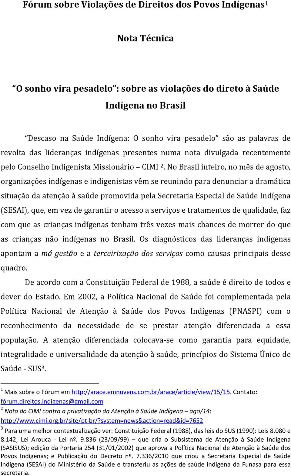 No Brasil inteiro, no mês de agosto, organizações indígenas e indigenistas vêm se reunindo para denunciar a dramática situação da atenção à saúde promovida pela Secretaria Especial de Saúde Indígena