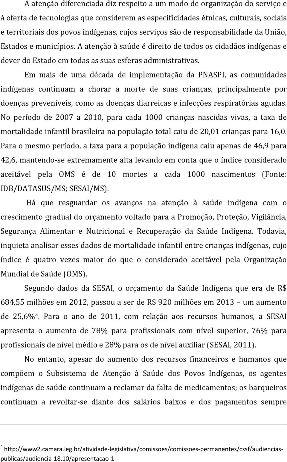 Em mais de uma década de implementação da PNASPI, as comunidades indígenas continuam a chorar a morte de suas crianças, principalmente por doenças preveníveis, como as doenças diarreicas e infecções