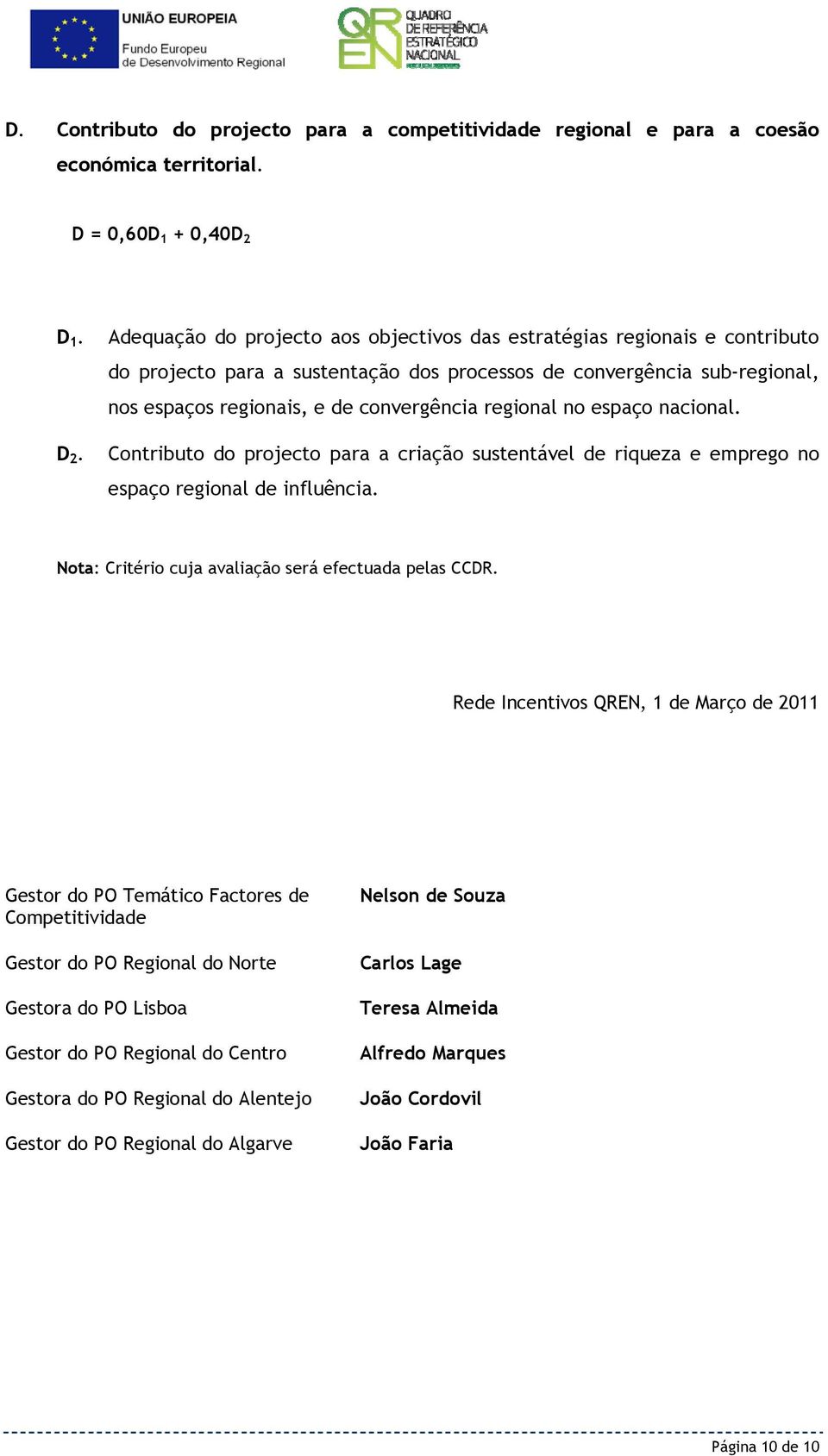 nacional. Contributo do pr para a criação sustentável de riqueza e emprego no espaço regional de influência. Nota: Critério cuja avaliação será efectuada pelas CCDR.