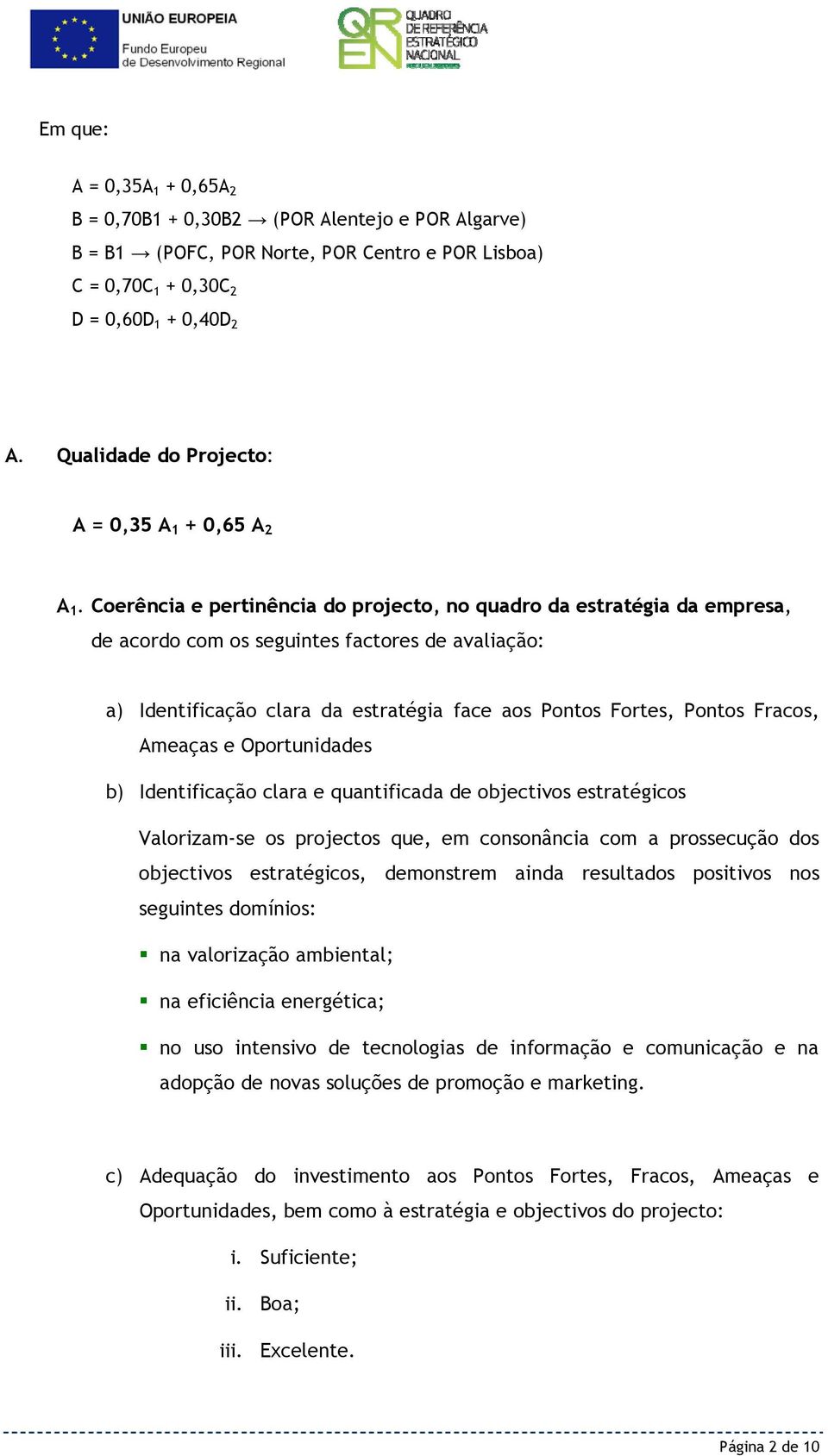 Coerência e pertinência do pr, no quadro da estratégia da empresa, de acordo com os seguintes factores de avaliação: a) Identificação clara da estratégia face aos Pontos Fortes, Pontos Fracos,