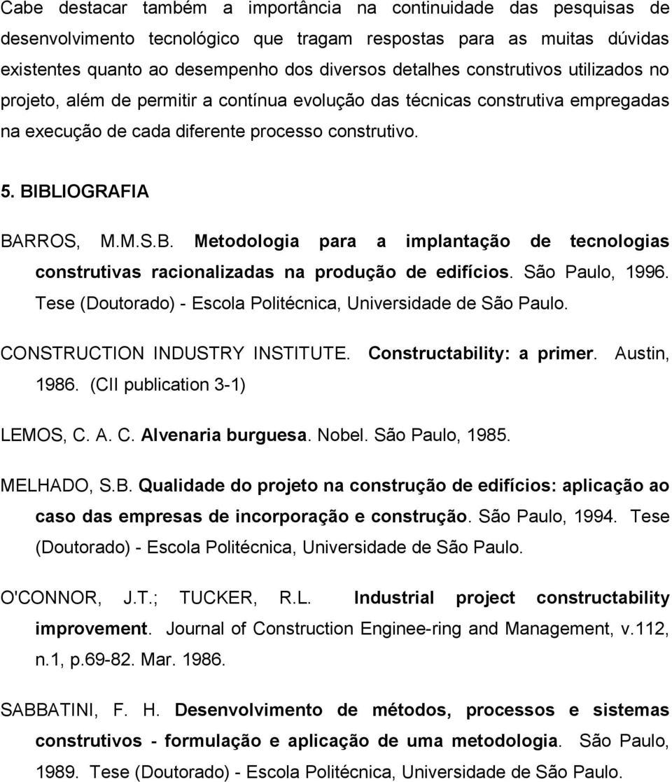 BLIOGRAFIA BARROS, M.M.S.B. Metodologia para a implantação de tecnologias construtivas racionalizadas na produção de edifícios. São Paulo, 1996.