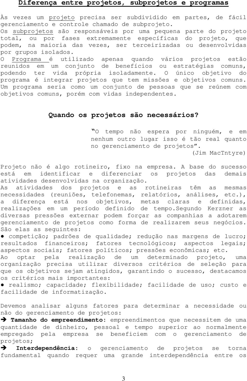 grupos isolados. O Programa é utilizado apenas quando vários projetos estão reunidos em um conjunto de benefícios ou estratégias comuns, podendo ter vida própria isoladamente.