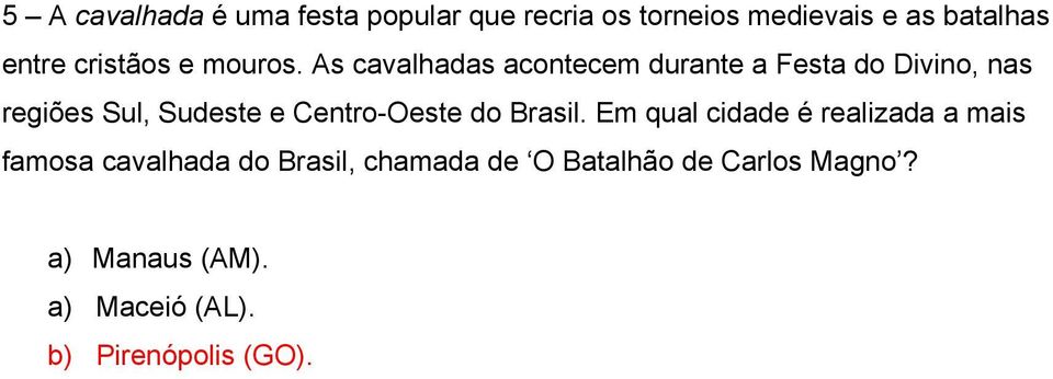 As cavalhadas acontecem durante a Festa do Divino, nas regiões Sul, Sudeste e Centro-Oeste