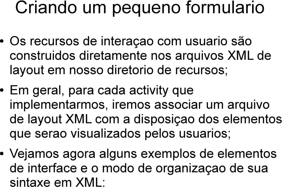 iremos associar um arquivo de layout XML com a disposiçao dos elementos que serao visualizados pelos