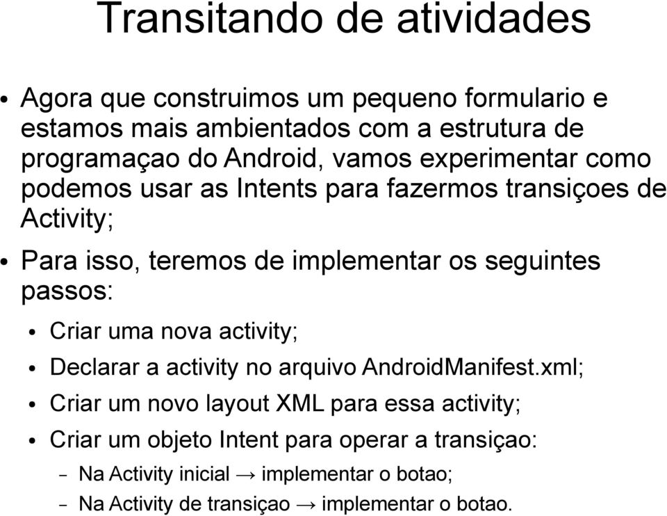 seguintes passos: Criar uma nova activity; Declarar a activity no arquivo AndroidManifest.