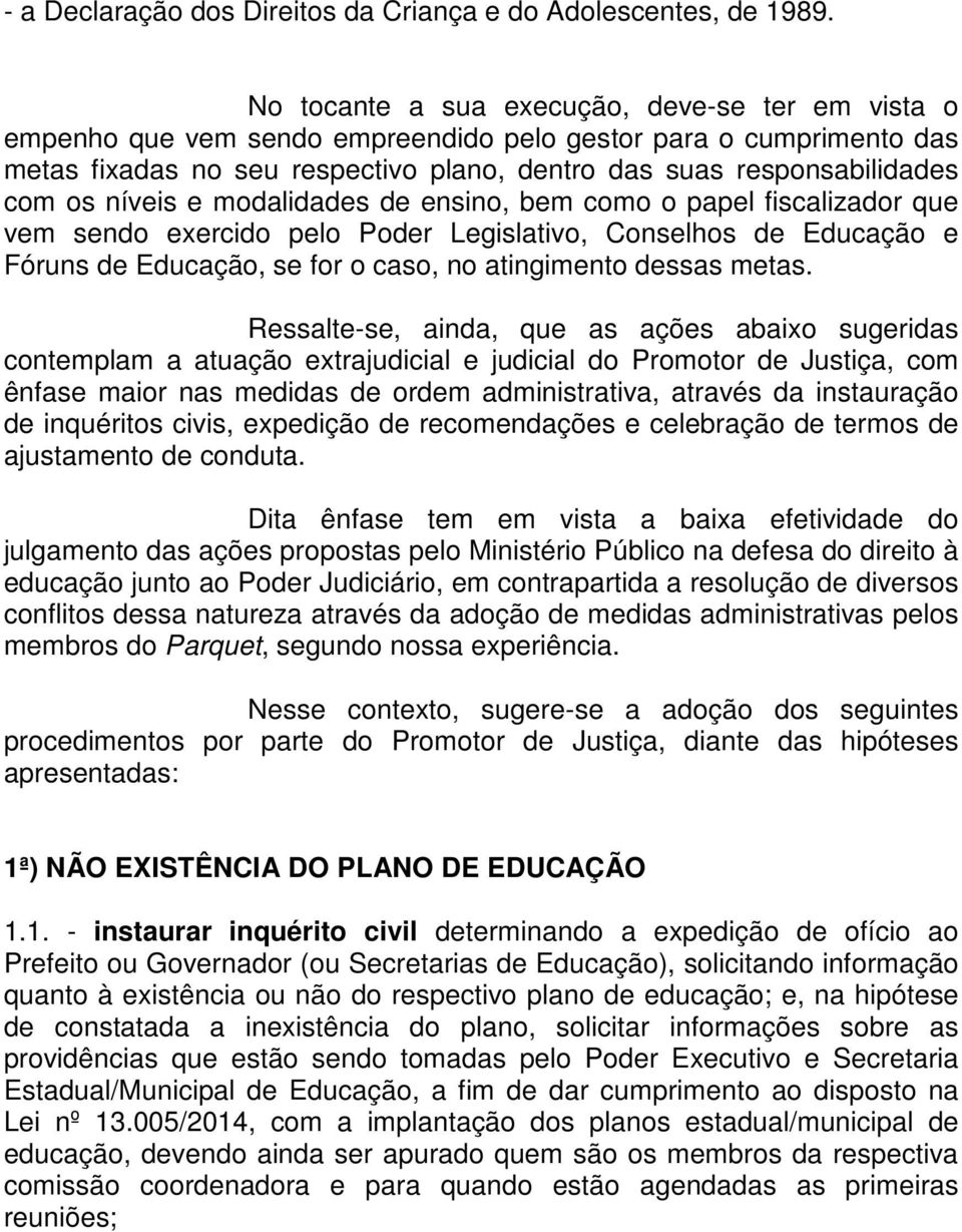 níveis e modalidades de ensino, bem como o papel fiscalizador que vem sendo exercido pelo Poder Legislativo, Conselhos de Educação e Fóruns de Educação, se for o caso, no atingimento dessas metas.