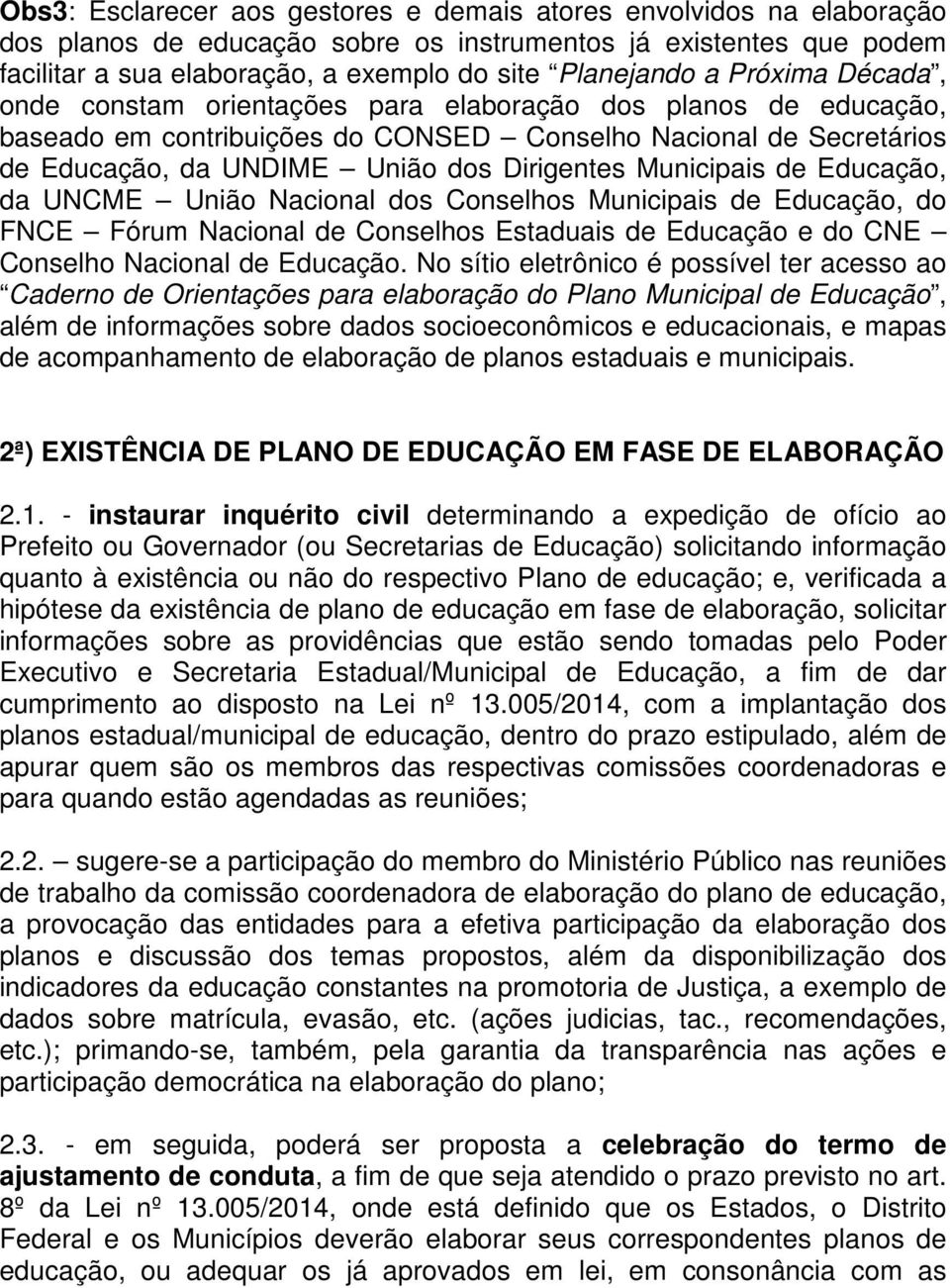 Municipais de Educação, da UNCME União Nacional dos Conselhos Municipais de Educação, do FNCE Fórum Nacional de Conselhos Estaduais de Educação e do CNE Conselho Nacional de Educação.