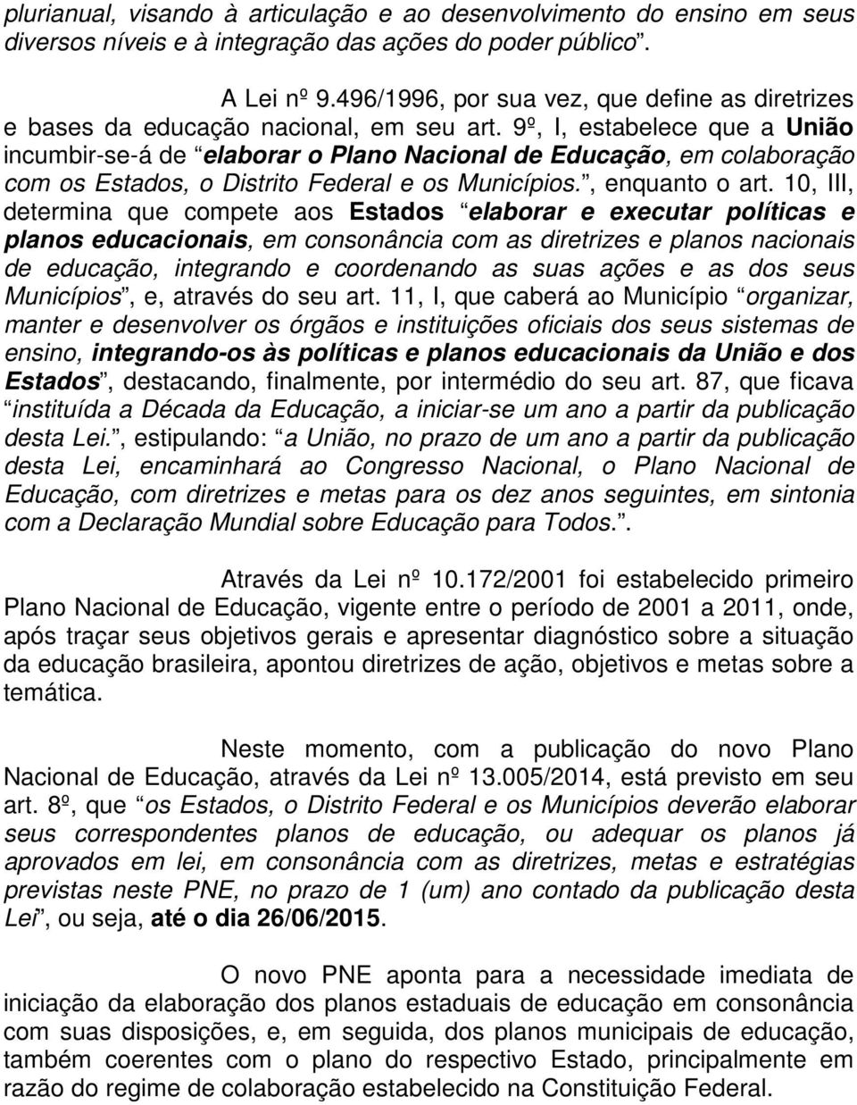 9º, I, estabelece que a União incumbir-se-á de elaborar o Plano Nacional de Educação, em colaboração com os Estados, o Distrito Federal e os Municípios., enquanto o art.