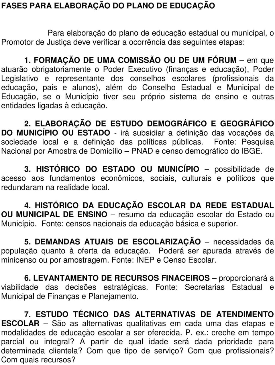 pais e alunos), além do Conselho Estadual e Municipal de Educação, se o Município tiver seu próprio sistema de ensino e outras entidades ligadas à educação. 2.