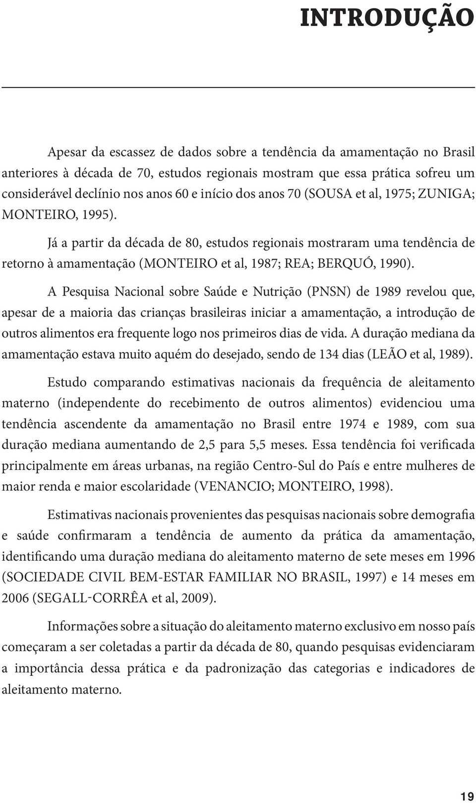 Já a partir da década de 80, estudos regionais mostraram uma tendência de retorno à amamentação (MONTEIRO et al, 1987; REA; BERQUÓ, 1990).