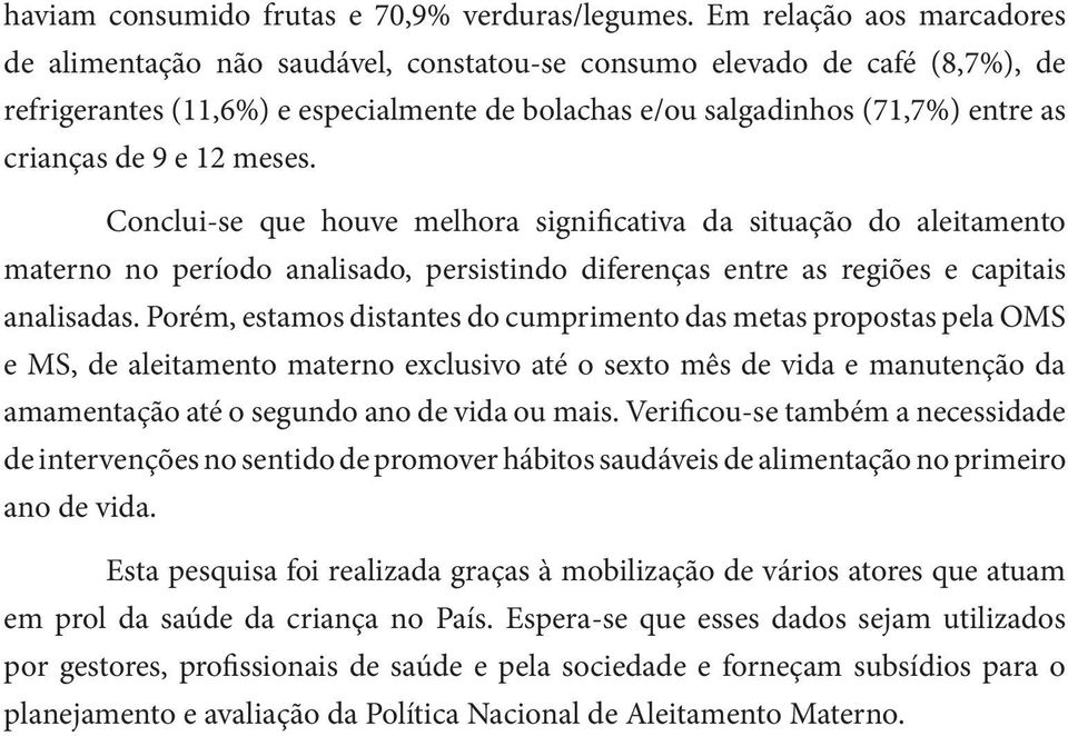 9 e 12 meses. Conclui-se que houve melhora significativa da situação do aleitamento materno no período analisado, persistindo diferenças entre as regiões e capitais analisadas.