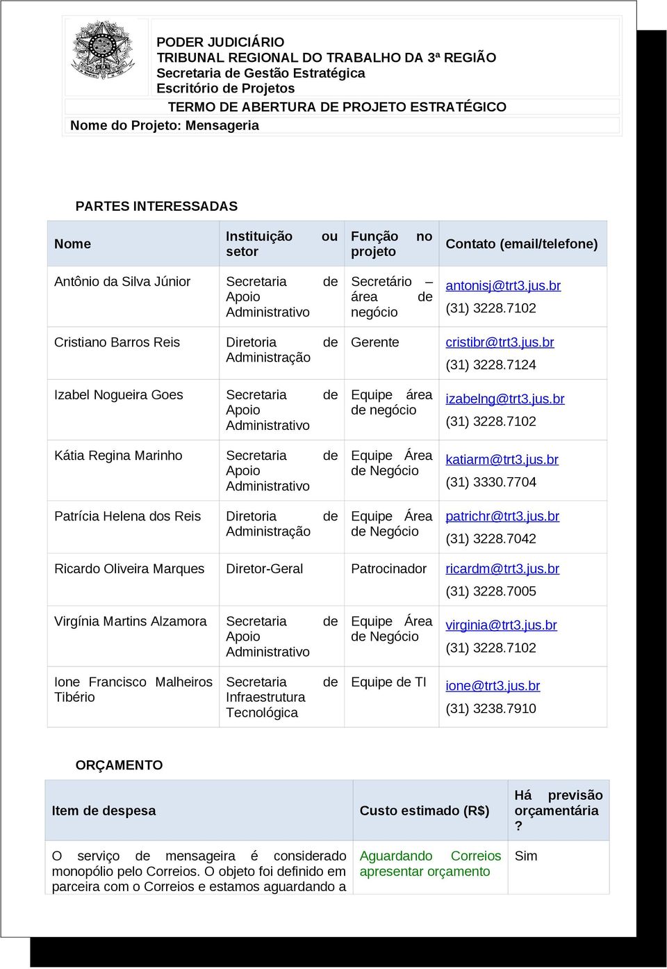 7124 izabelng@trt3.jus.br katiarm@trt3.jus.br (31) 3330.7704 patrichr@trt3.jus.br (31) 3228.7042 Ricardo Oliveira Marques Diretor-Geral Patrocinador ricardm@trt3.jus.br (31) 3228.7005 Virgínia Martins Alzamora Secretaria de virginia@trt3.