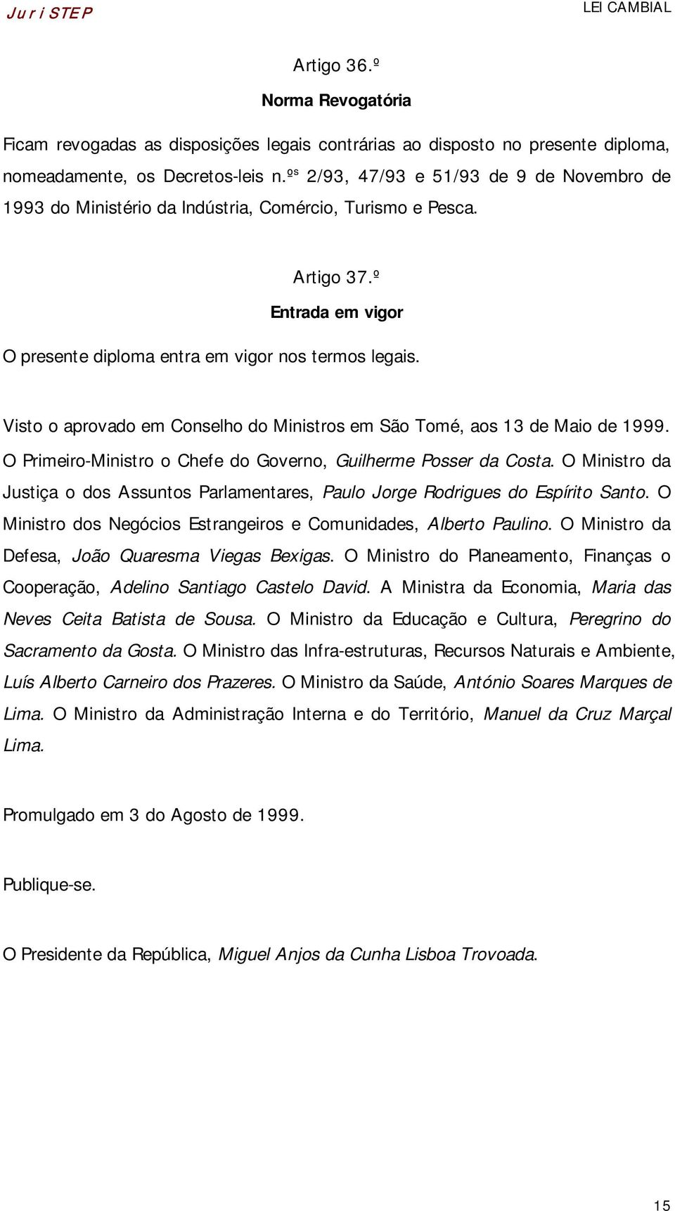 Visto o aprovado em Conselho do Ministros em São Tomé, aos 13 de Maio de 1999. O Primeiro-Ministro o Chefe do Governo, Guilherme Posser da Costa.