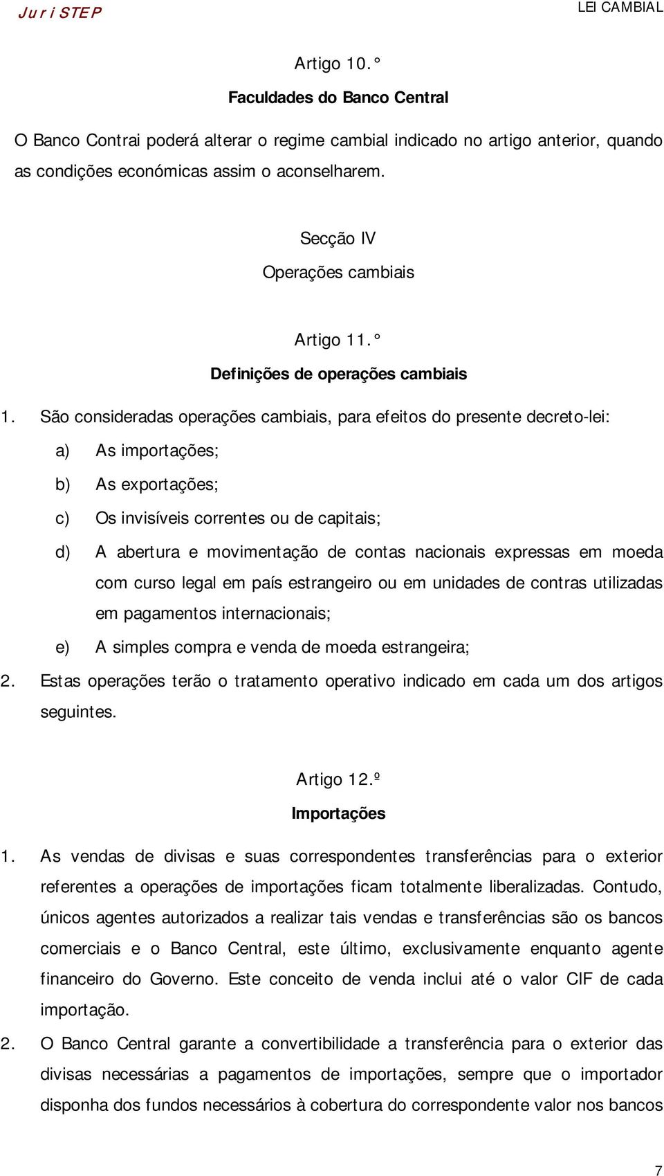 São consideradas operações cambiais, para efeitos do presente decreto-lei: a) As importações; b) As exportações; c) Os invisíveis correntes ou de capitais; d) A abertura e movimentação de contas