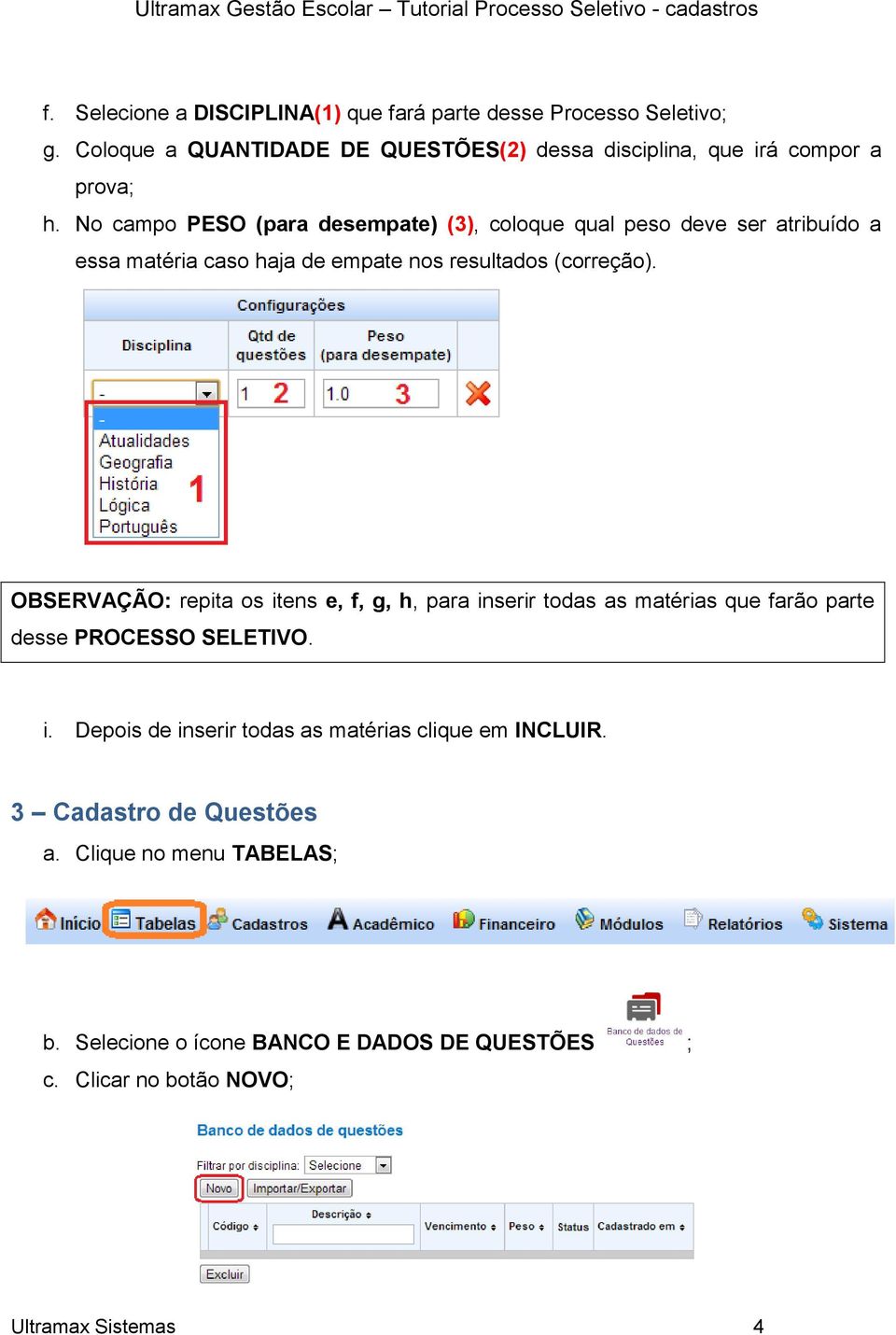 No campo PESO (para desempate) (3), coloque qual peso deve ser atribuído a essa matéria caso haja de empate nos resultados (correção).