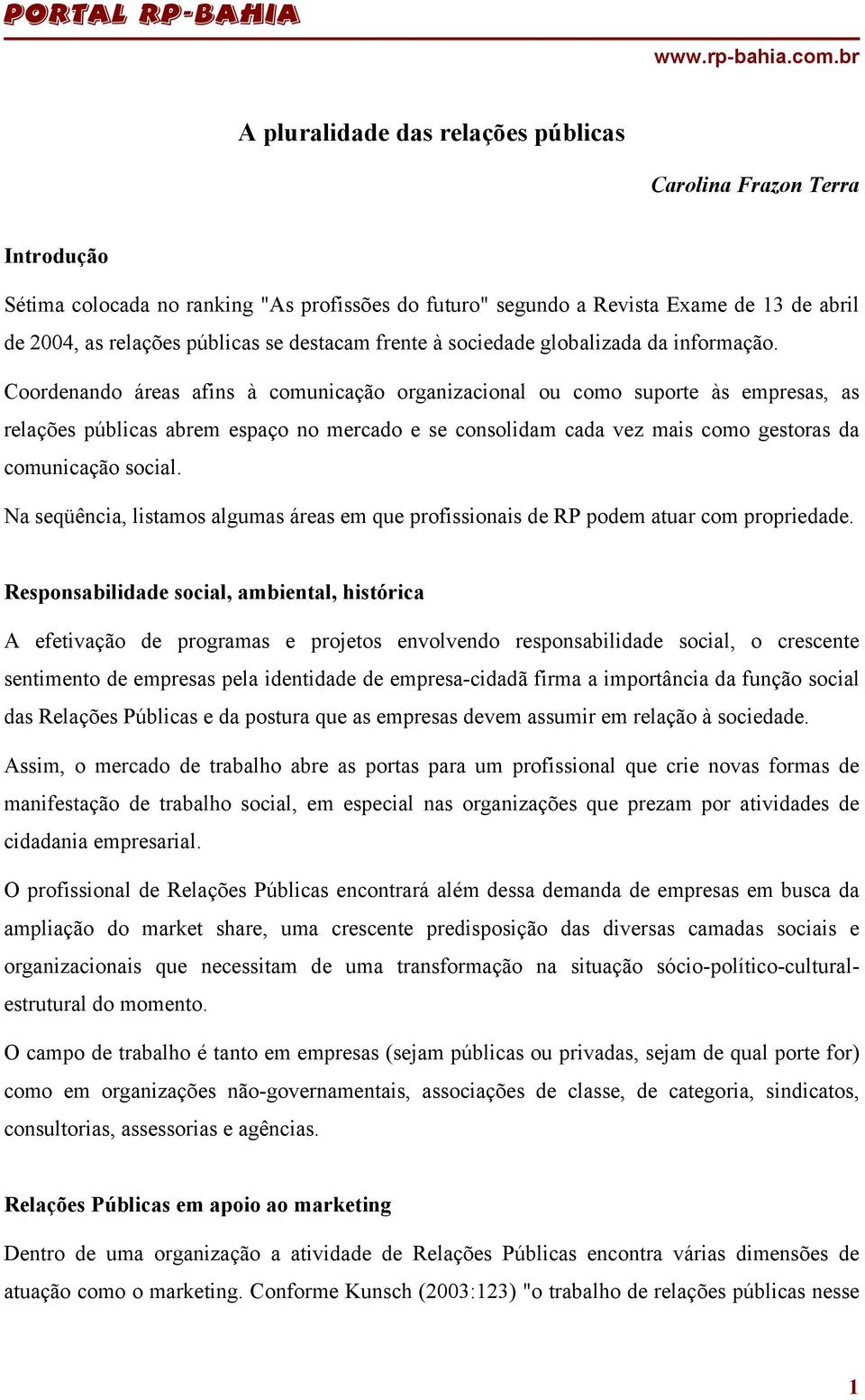 Coordenando áreas afins à comunicação organizacional ou como suporte às empresas, as relações públicas abrem espaço no mercado e se consolidam cada vez mais como gestoras da comunicação social.