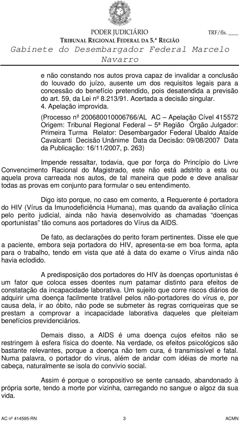 (Processo nº 200680010006766/AL AC Apelação Cível 415572 Origem: Tribunal Regional Federal 5ª Região Órgão Julgador: Primeira Turma Relator: Desembargador Federal Ubaldo Ataíde Cavalcanti Decisão