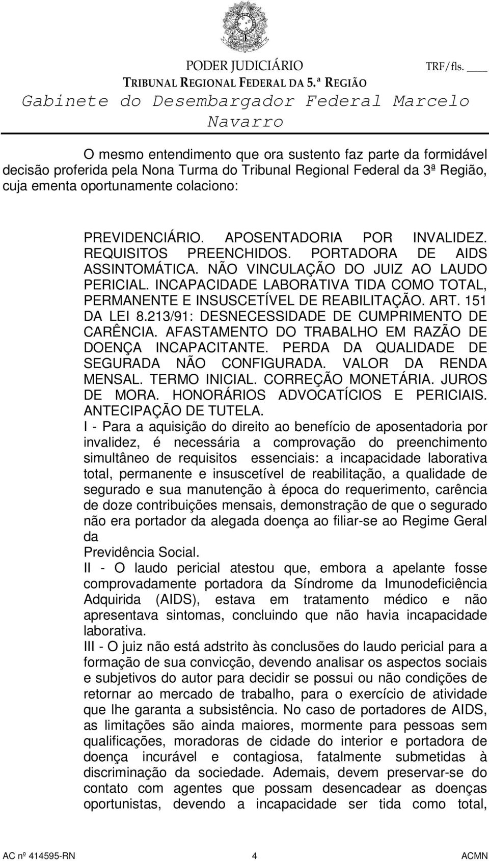 INCAPACIDADE LABORATIVA TIDA COMO TOTAL, PERMANENTE E INSUSCETÍVEL DE REABILITAÇÃO. ART. 151 DA LEI 8.213/91: DESNECESSIDADE DE CUMPRIMENTO DE CARÊNCIA.