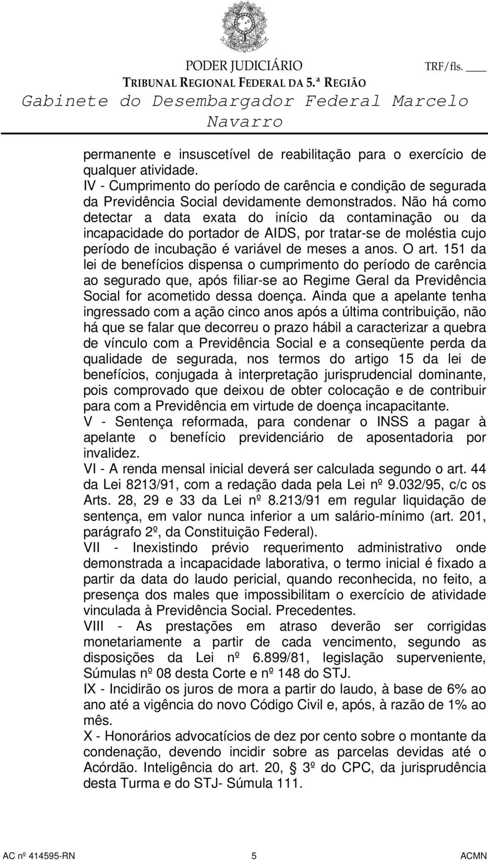 151 da lei de benefícios dispensa o cumprimento do período de carência ao segurado que, após filiar-se ao Regime Geral da Previdência Social for acometido dessa doença.