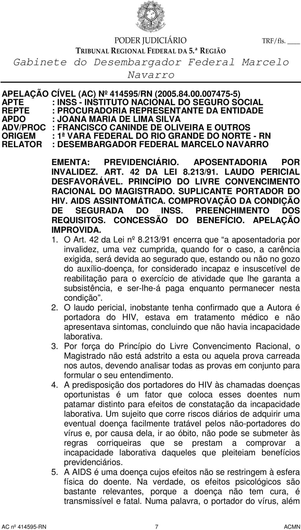 007475-5) APTE : INSS - INSTITUTO NACIONAL DO SEGURO SOCIAL REPTE : PROCURADORIA REPRESENTANTE DA ENTIDADE APDO : JOANA MARIA DE LIMA SILVA ADV/PROC : FRANCISCO CANINDE DE OLIVEIRA E OUTROS ORIGEM :