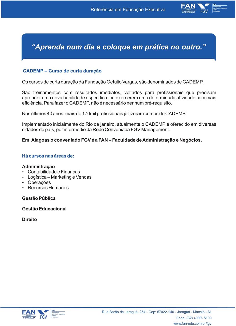 Para fazer o CADEMP, não é necessário nenhum pré-requisito. Nos últimos 40 anos, mais de 170mil profissionais já fizeram cursos do CADEMP.