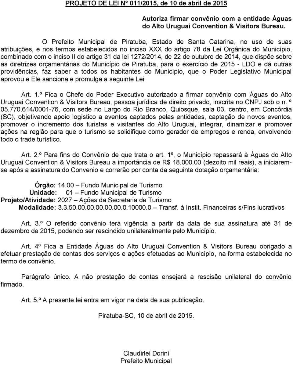 do artigo 31 da lei 1272/2014, de 22 de outubro de 2014, que dispõe sobre as diretrizes orçamentárias do Município de Piratuba, para o exercício de 2015 - LDO e dá outras providências, faz saber a