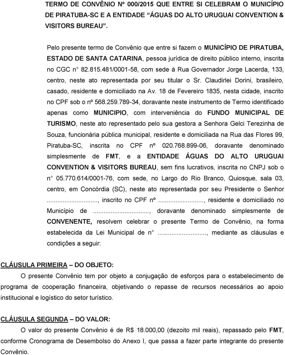 481/0001-58, com sede à Rua Governador Jorge Lacerda, 133, centro, neste ato representada por seu titular o Sr. Claudirlei Dorini, brasileiro, casado, residente e domiciliado na Av.